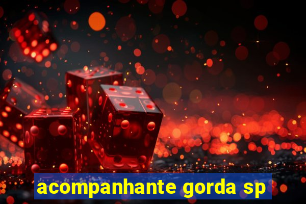 acompanhante gorda sp